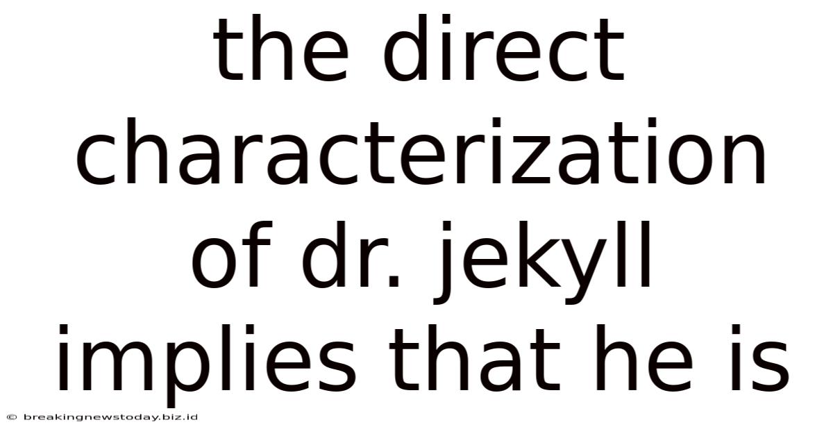 The Direct Characterization Of Dr. Jekyll Implies That He Is