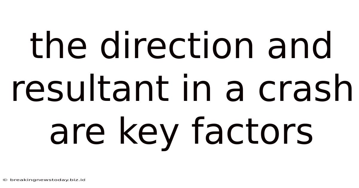 The Direction And Resultant In A Crash Are Key Factors