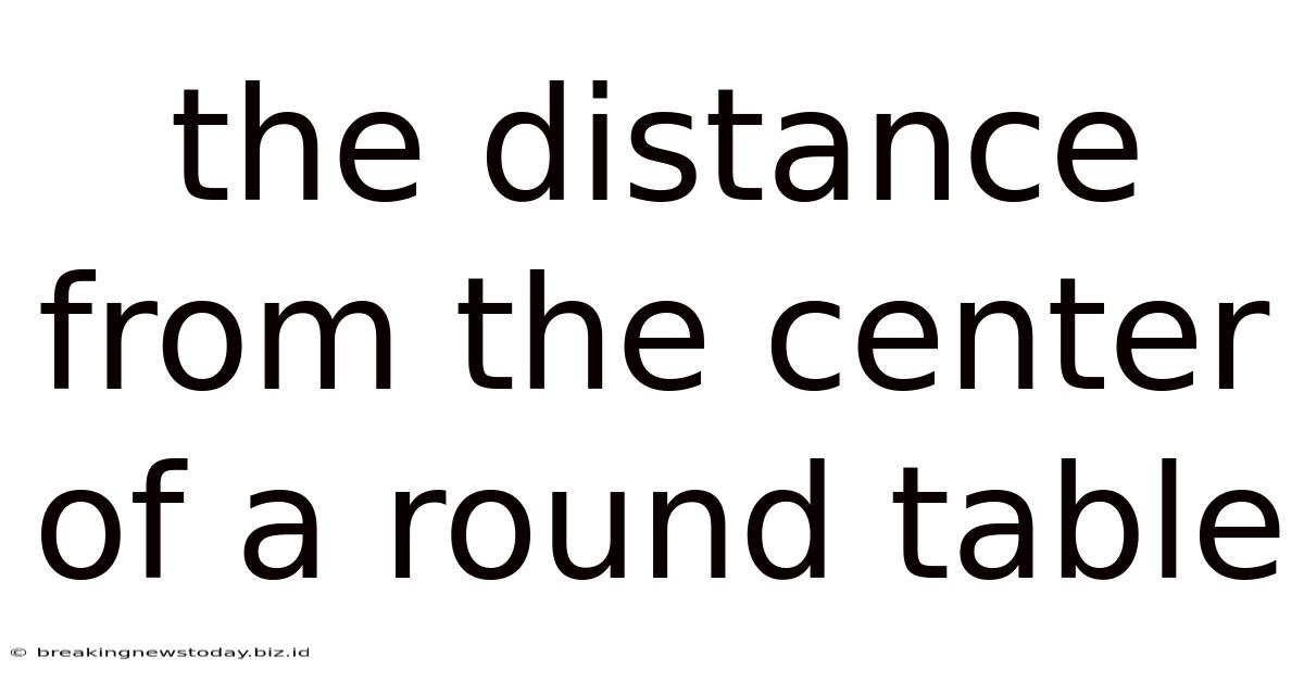 The Distance From The Center Of A Round Table