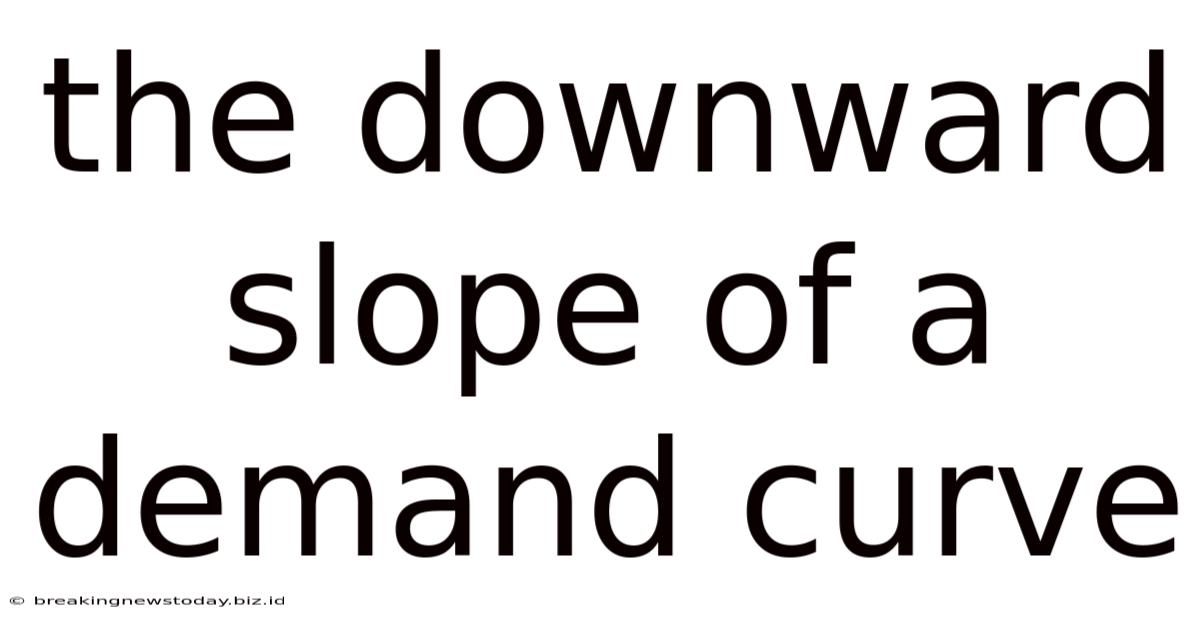 The Downward Slope Of A Demand Curve