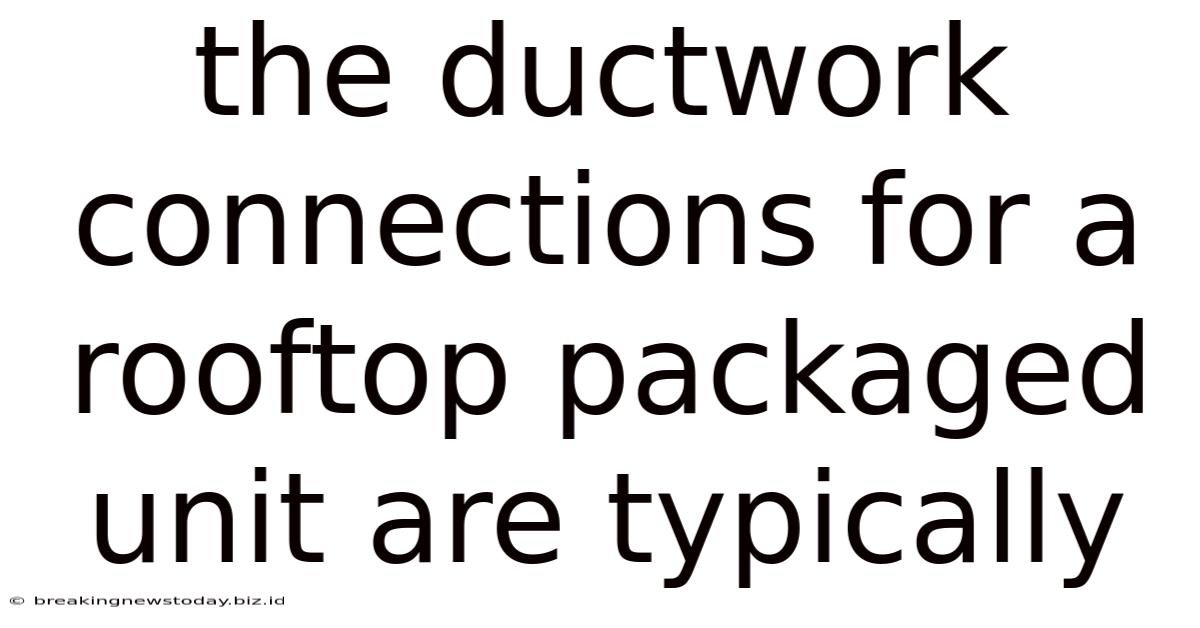 The Ductwork Connections For A Rooftop Packaged Unit Are Typically