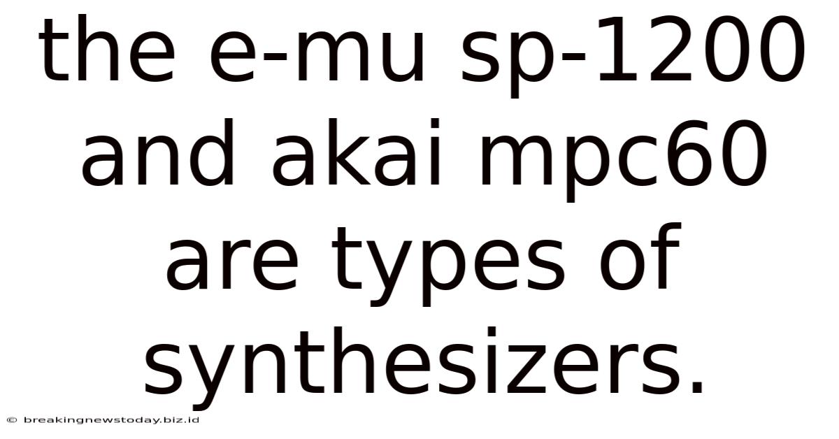 The E-mu Sp-1200 And Akai Mpc60 Are Types Of Synthesizers.