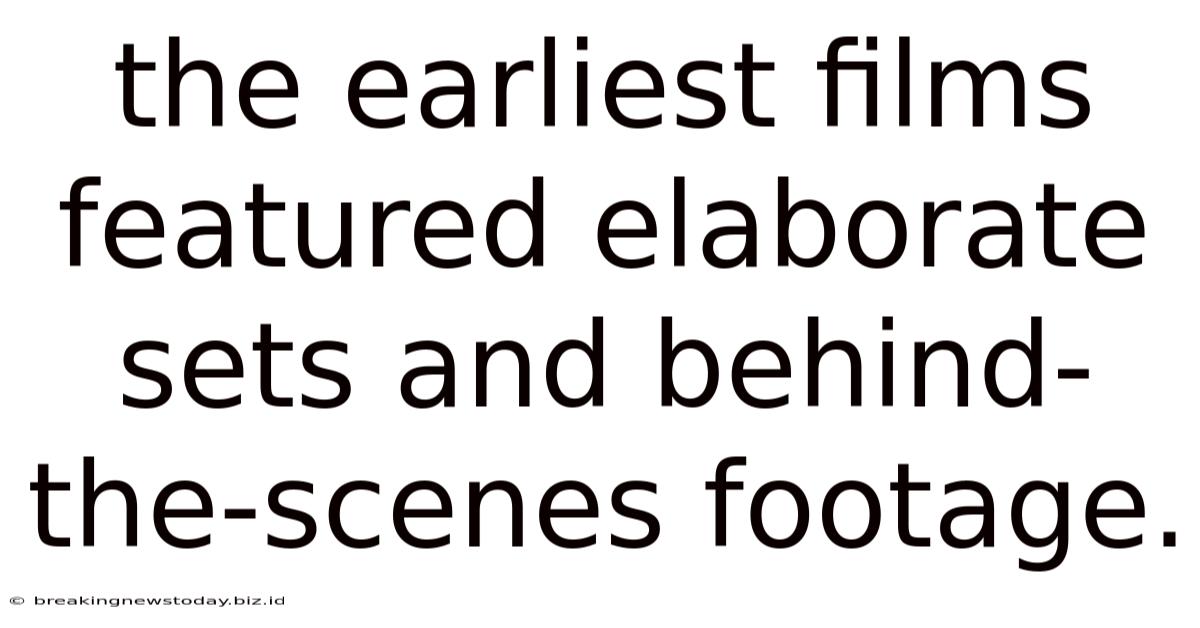 The Earliest Films Featured Elaborate Sets And Behind-the-scenes Footage.