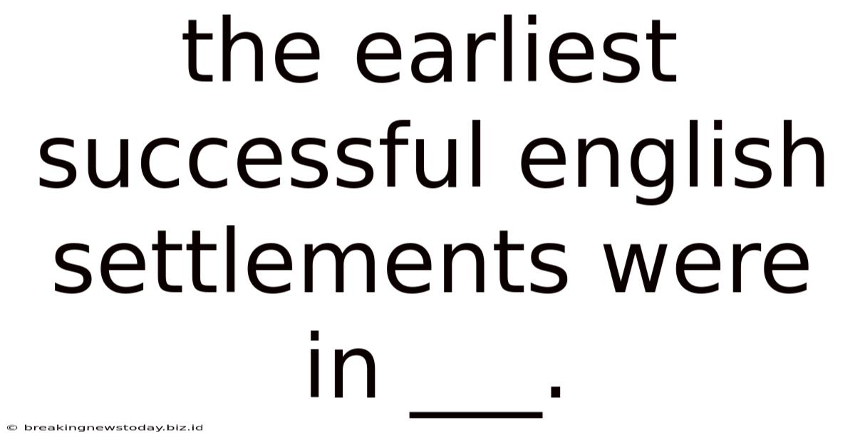 The Earliest Successful English Settlements Were In ___.