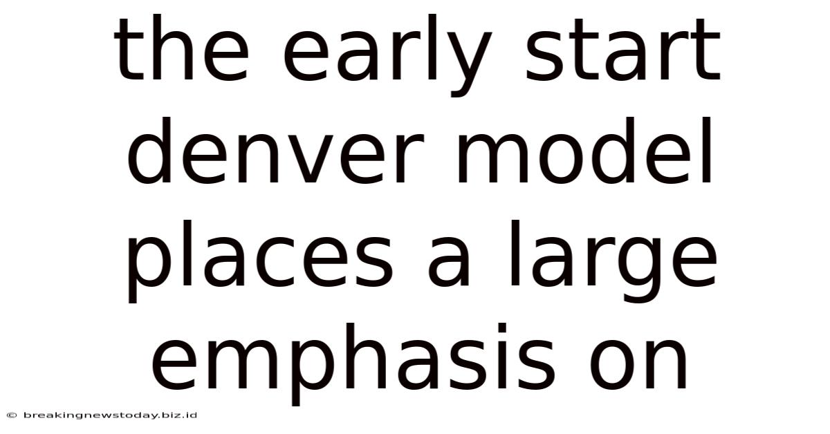 The Early Start Denver Model Places A Large Emphasis On