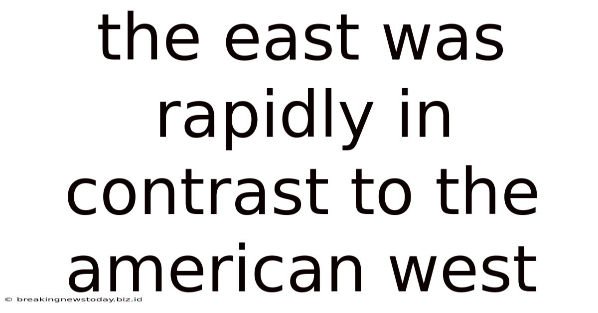 The East Was Rapidly In Contrast To The American West