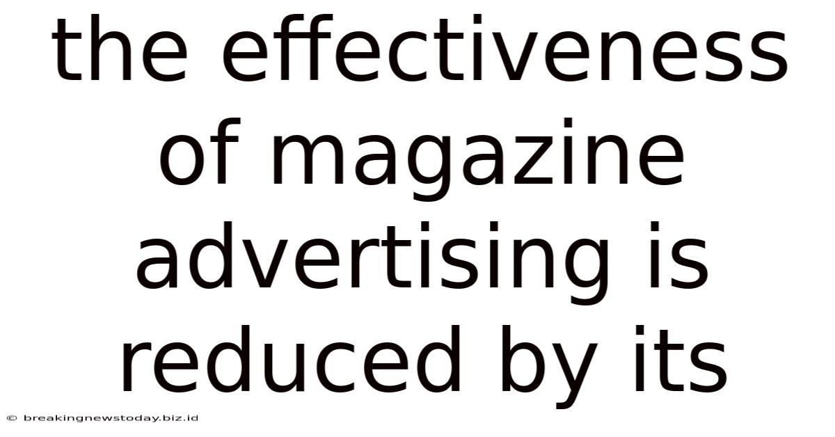 The Effectiveness Of Magazine Advertising Is Reduced By Its