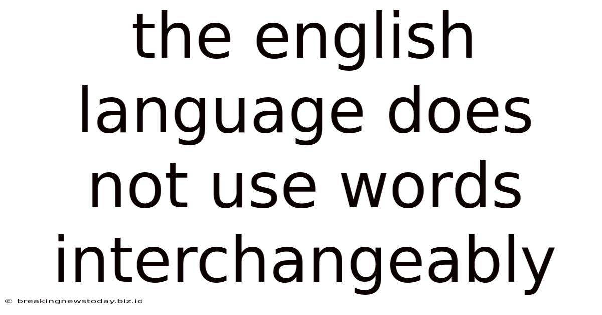 The English Language Does Not Use Words Interchangeably