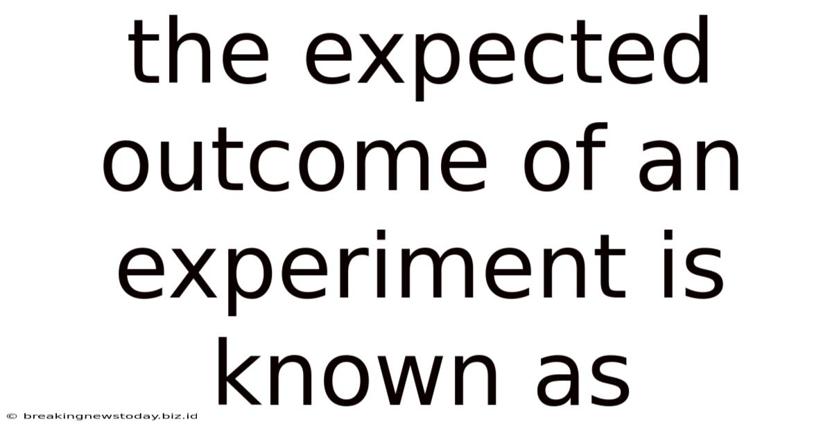 The Expected Outcome Of An Experiment Is Known As