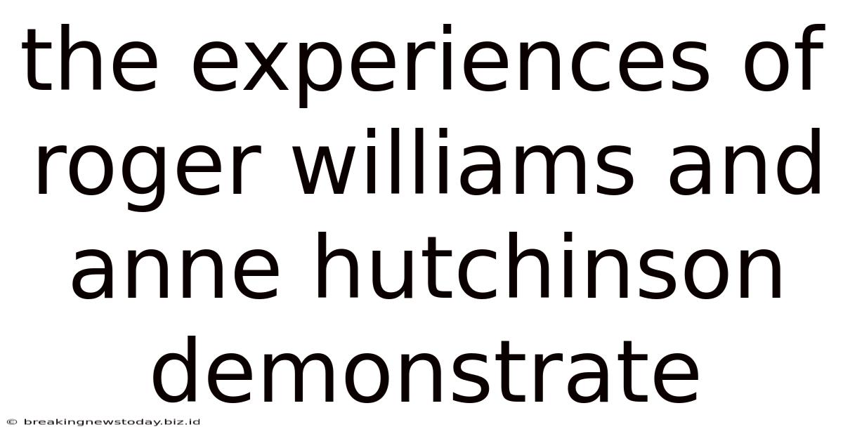 The Experiences Of Roger Williams And Anne Hutchinson Demonstrate
