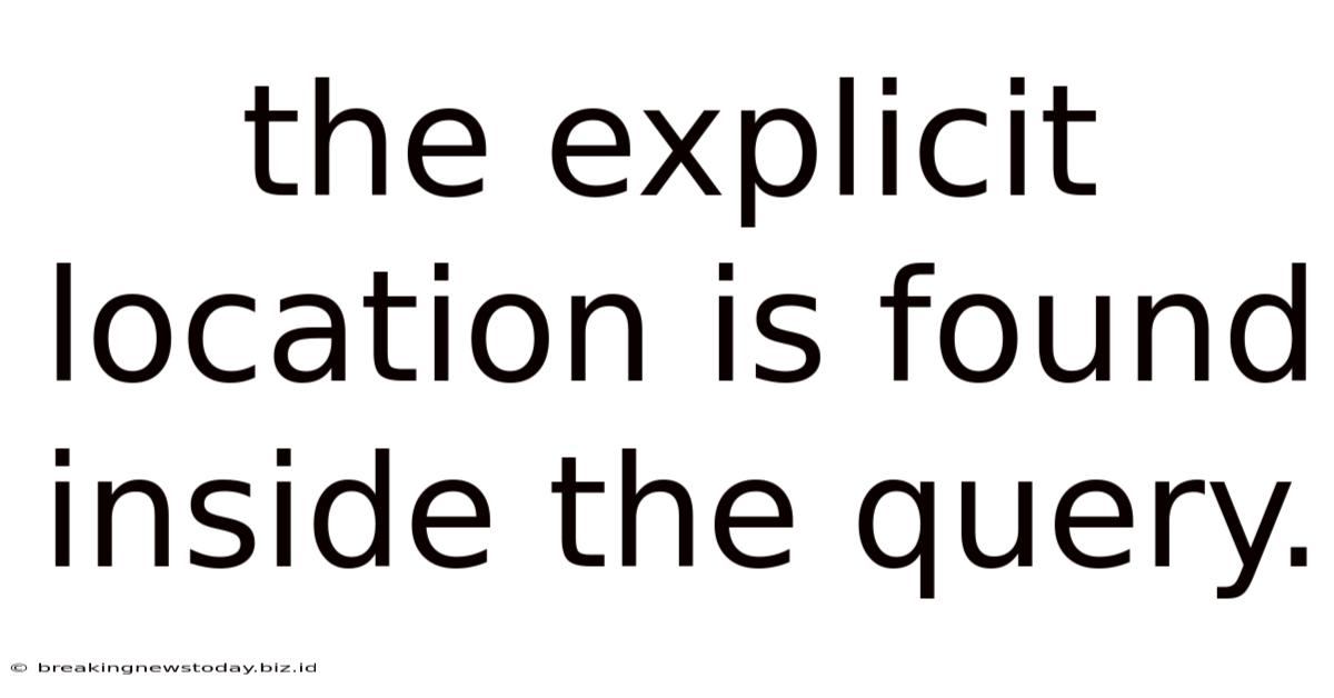 The Explicit Location Is Found Inside The Query.