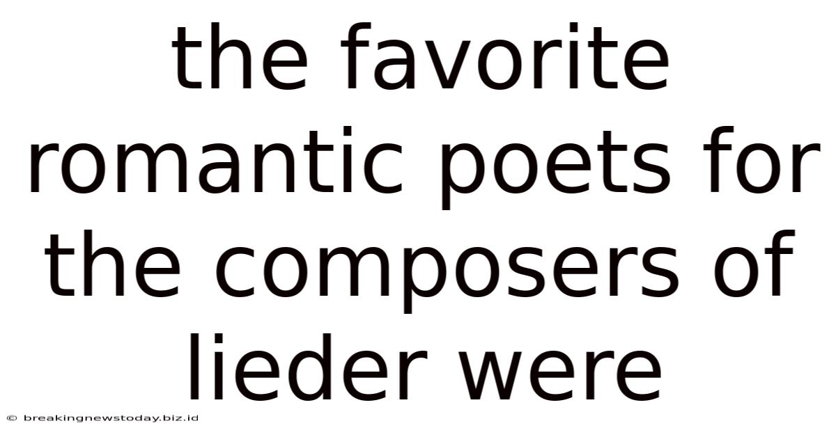 The Favorite Romantic Poets For The Composers Of Lieder Were