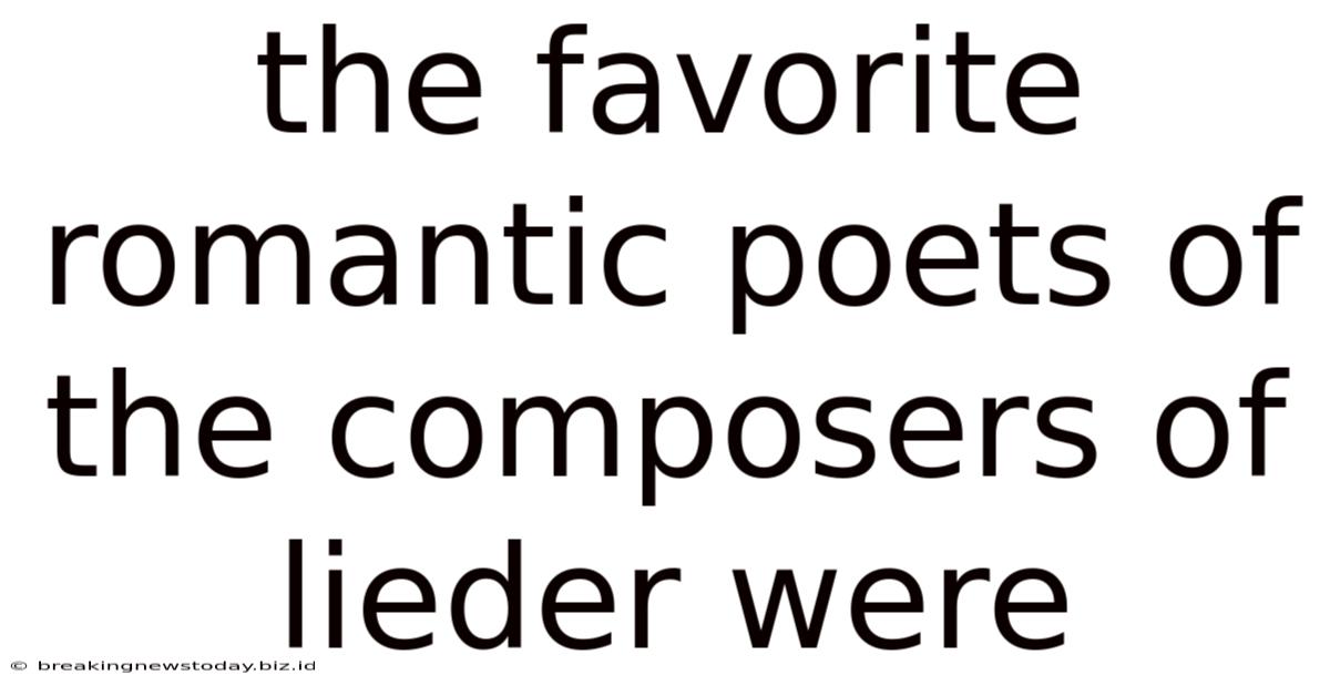 The Favorite Romantic Poets Of The Composers Of Lieder Were