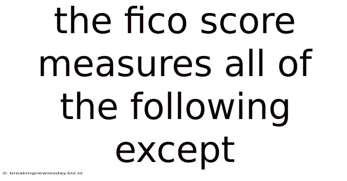 The Fico Score Measures All Of The Following Except