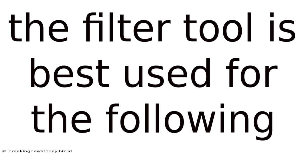 The Filter Tool Is Best Used For The Following