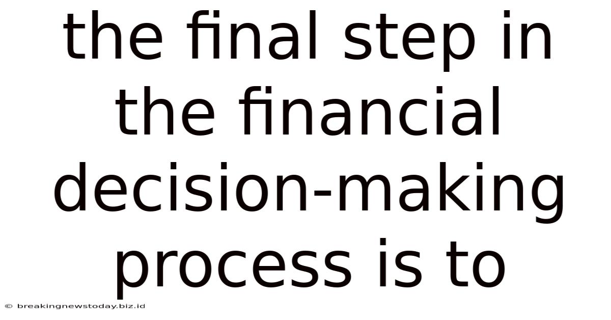 The Final Step In The Financial Decision-making Process Is To