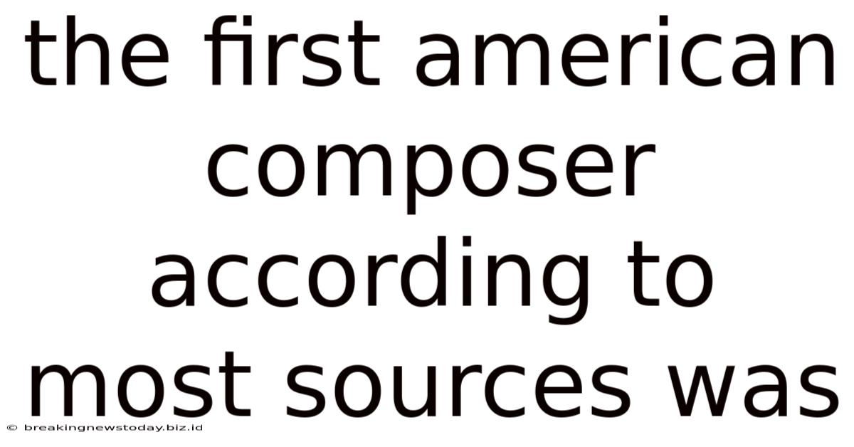 The First American Composer According To Most Sources Was