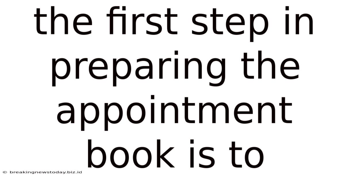 The First Step In Preparing The Appointment Book Is To