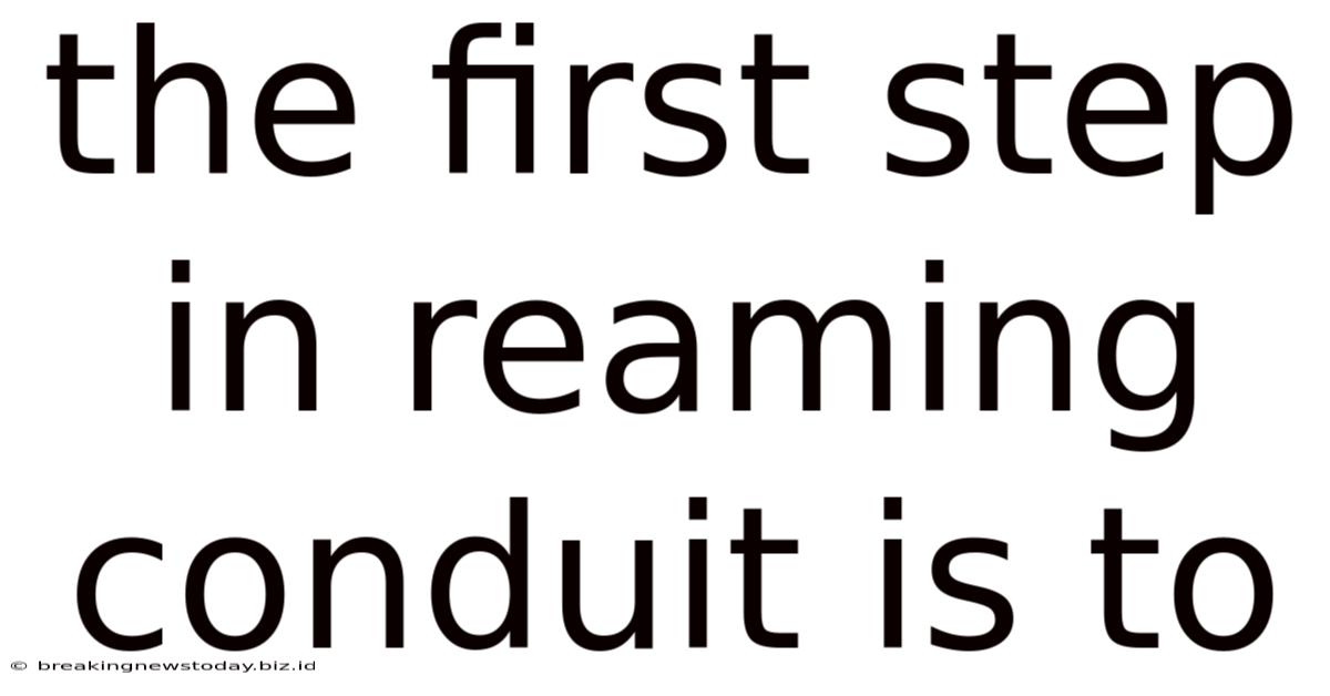 The First Step In Reaming Conduit Is To