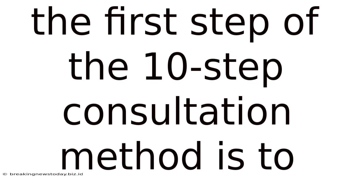 The First Step Of The 10-step Consultation Method Is To