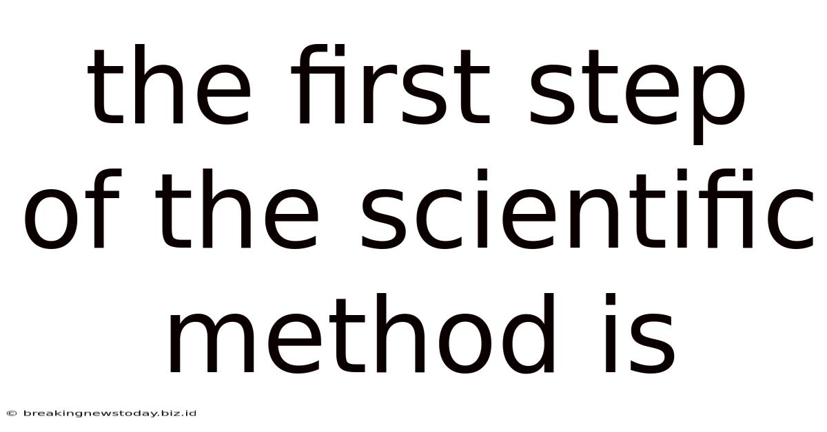 The First Step Of The Scientific Method Is