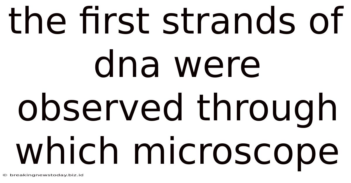 The First Strands Of Dna Were Observed Through Which Microscope