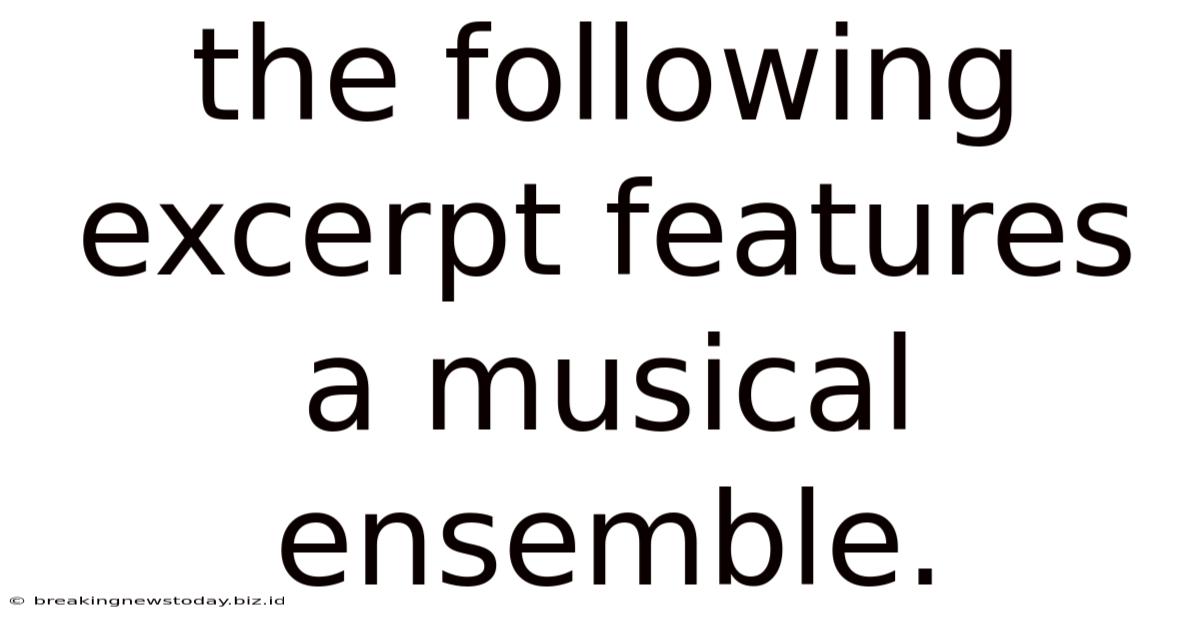 The Following Excerpt Features A Musical Ensemble.