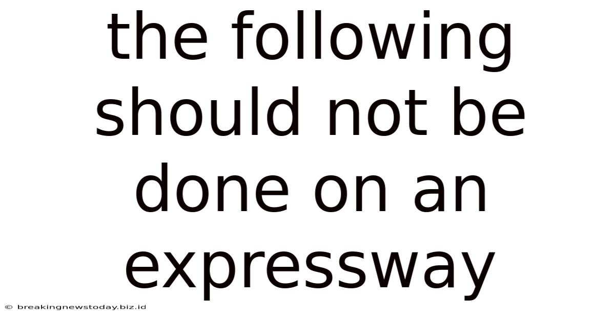 The Following Should Not Be Done On An Expressway