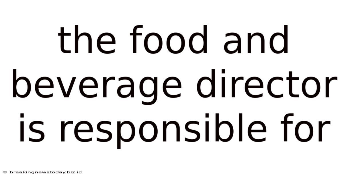 The Food And Beverage Director Is Responsible For