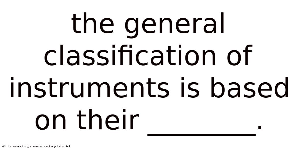 The General Classification Of Instruments Is Based On Their ________.