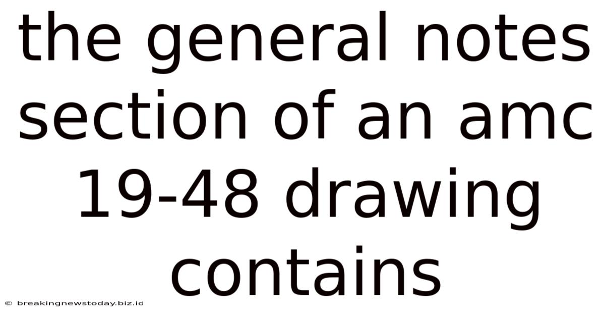 The General Notes Section Of An Amc 19-48 Drawing Contains