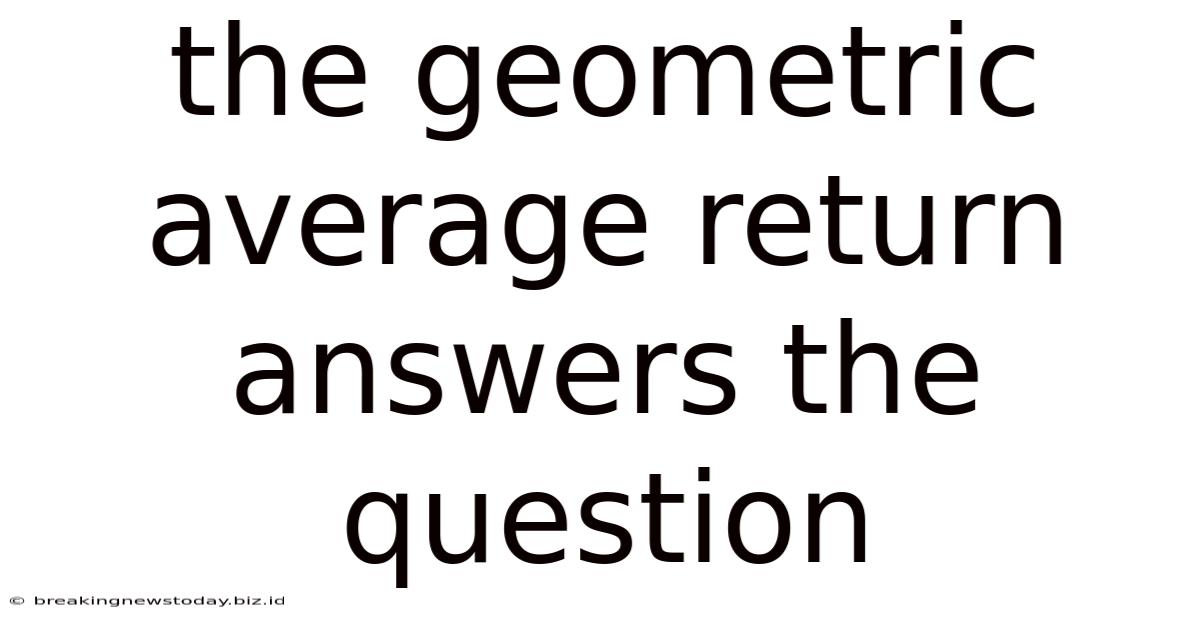 The Geometric Average Return Answers The Question