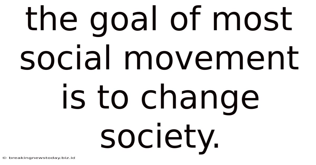 The Goal Of Most Social Movement Is To Change Society.