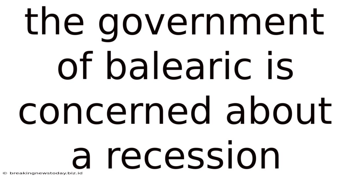 The Government Of Balearic Is Concerned About A Recession