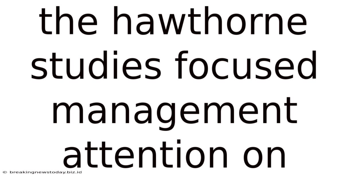 The Hawthorne Studies Focused Management Attention On