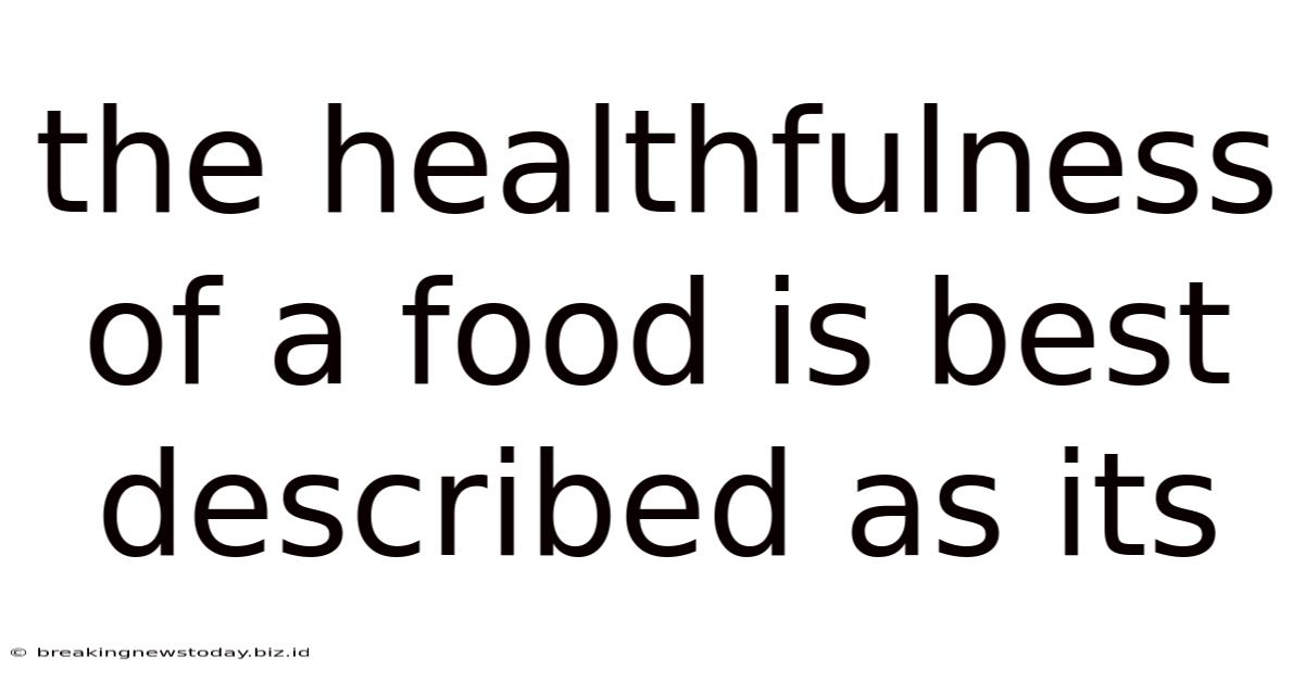 The Healthfulness Of A Food Is Best Described As Its