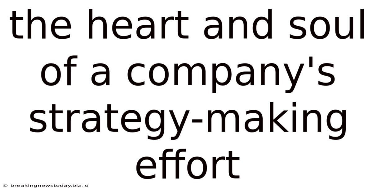 The Heart And Soul Of A Company's Strategy-making Effort