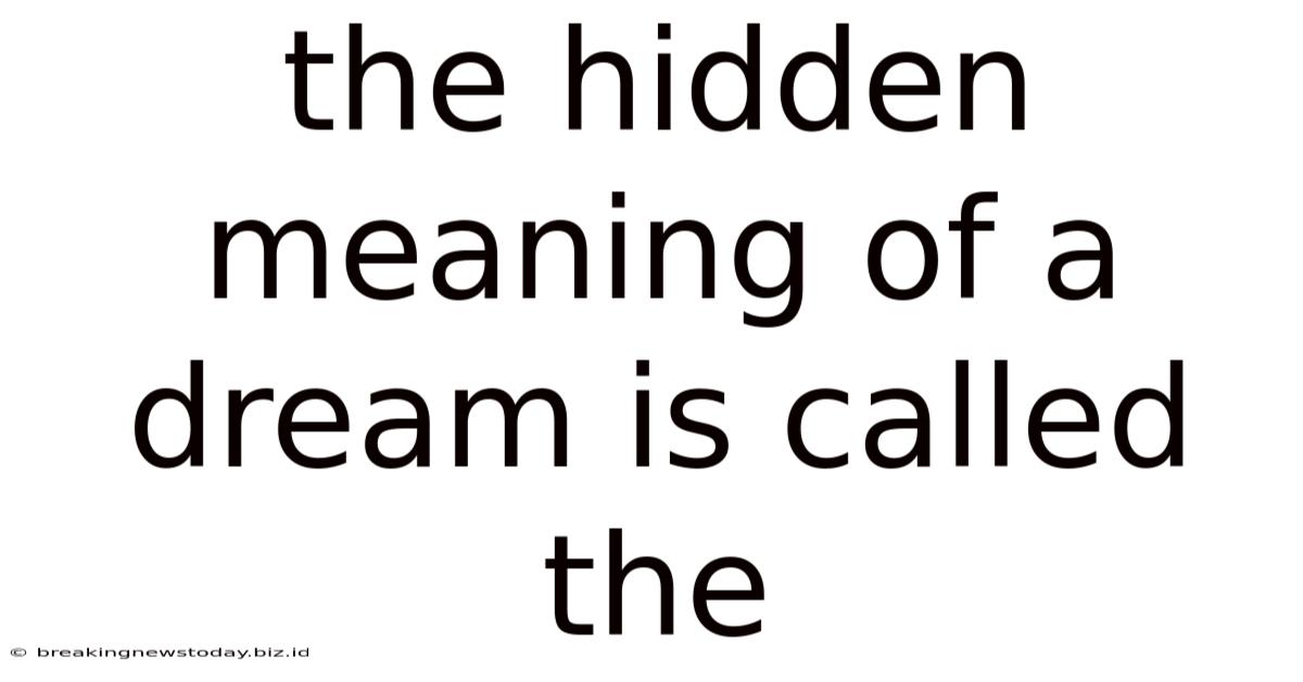 The Hidden Meaning Of A Dream Is Called The