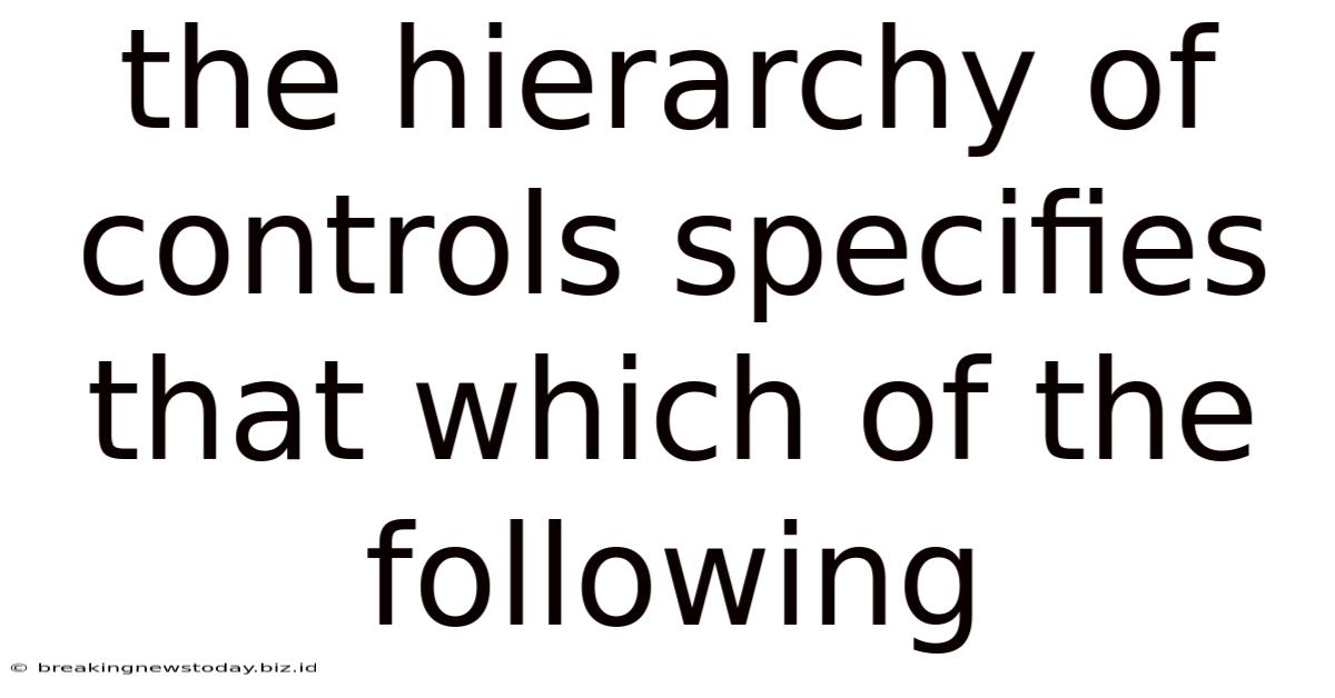 The Hierarchy Of Controls Specifies That Which Of The Following