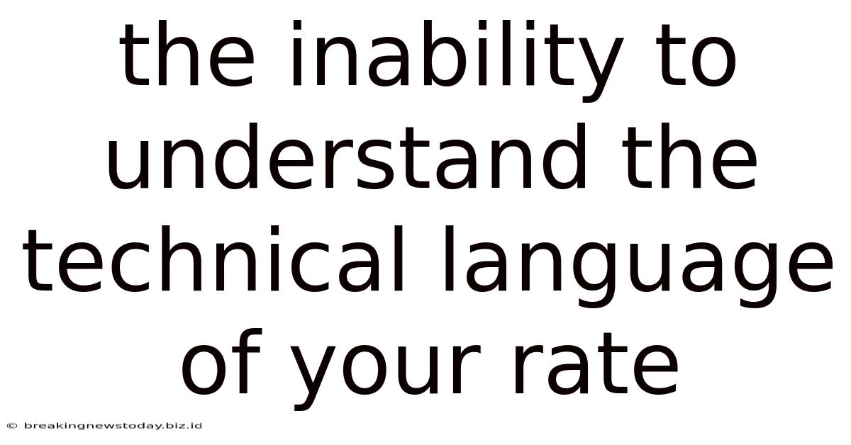 The Inability To Understand The Technical Language Of Your Rate