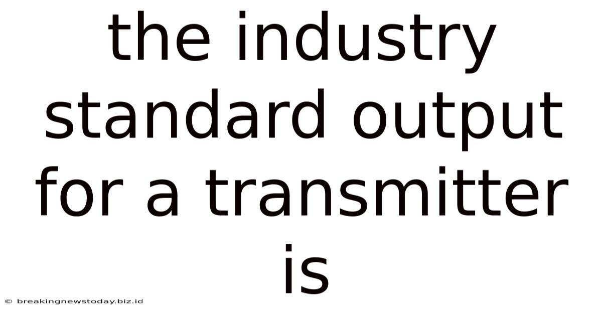The Industry Standard Output For A Transmitter Is