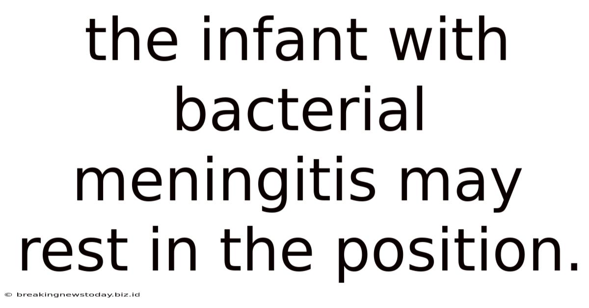 The Infant With Bacterial Meningitis May Rest In The Position.