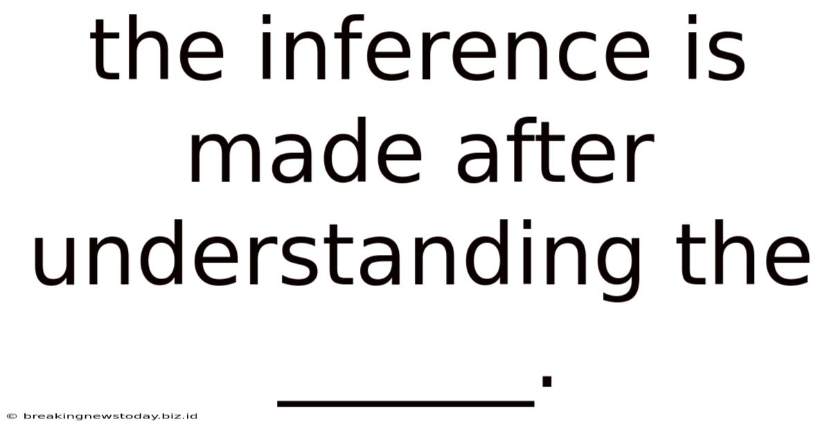The Inference Is Made After Understanding The ______.