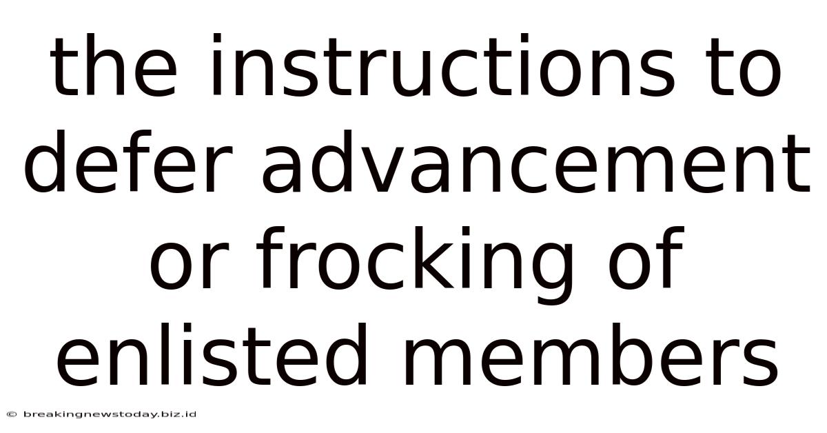 The Instructions To Defer Advancement Or Frocking Of Enlisted Members