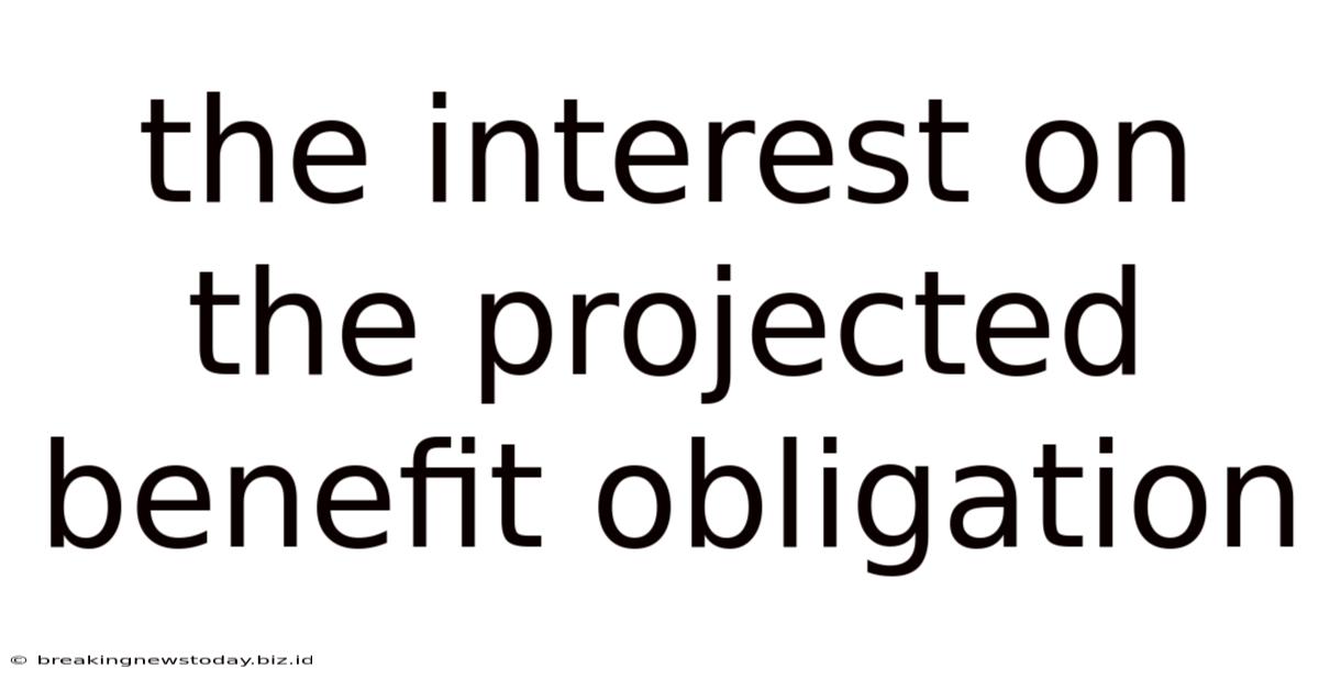 The Interest On The Projected Benefit Obligation