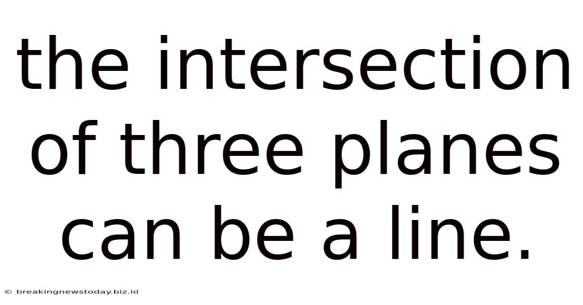The Intersection Of Three Planes Can Be A Line.