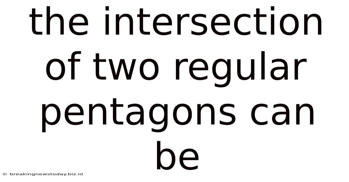 The Intersection Of Two Regular Pentagons Can Be