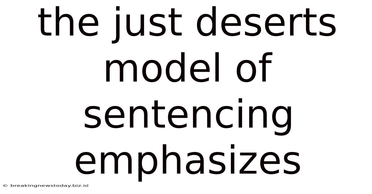 The Just Deserts Model Of Sentencing Emphasizes