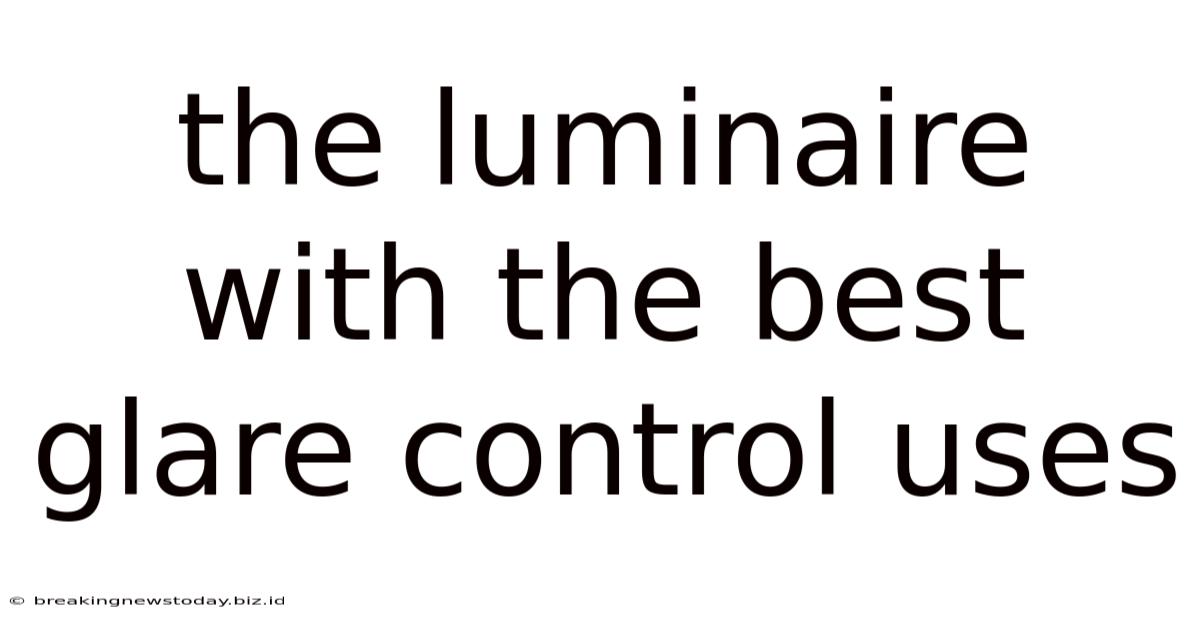 The Luminaire With The Best Glare Control Uses