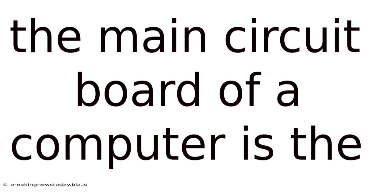 The Main Circuit Board Of A Computer Is The